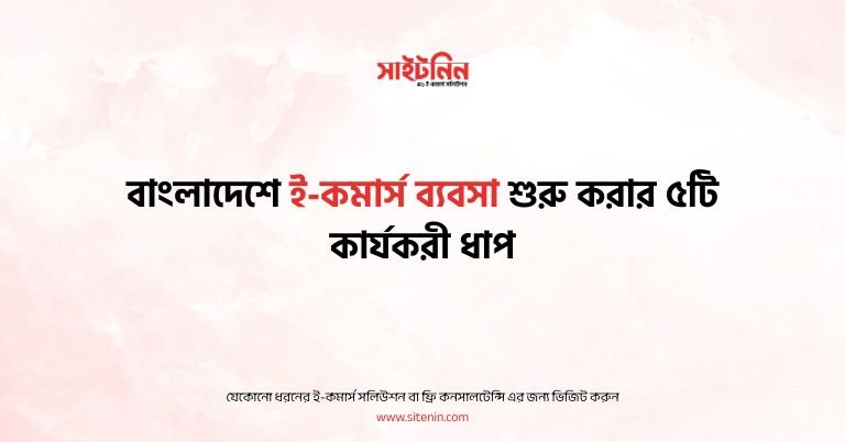 বাংলাদেশে ই-কমার্স ব্যবসা শুরু করার ৫টি কার্যকরী ধাপ